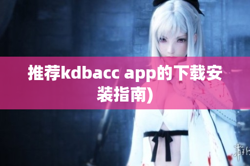 推荐kdbacc app的下载安装指南)