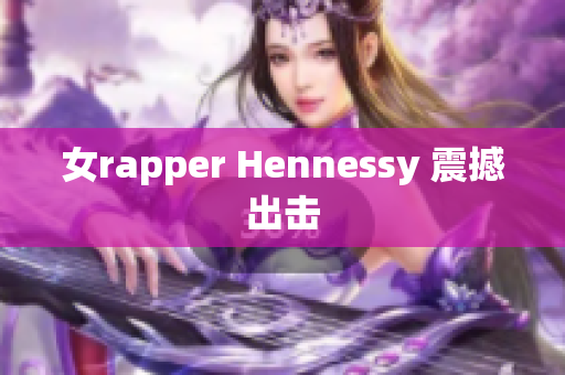 女rapper Hennessy 震撼出击