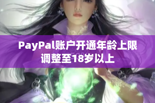 PayPal账户开通年龄上限调整至18岁以上