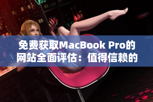 免费获取MacBook Pro的网站全面评估：值得信赖的资源还是网络骗局？