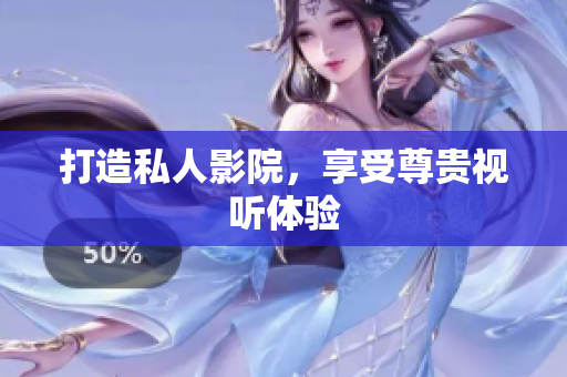 打造私人影院，享受尊贵视听体验