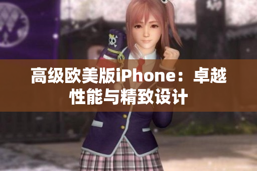 高级欧美版iPhone：卓越性能与精致设计