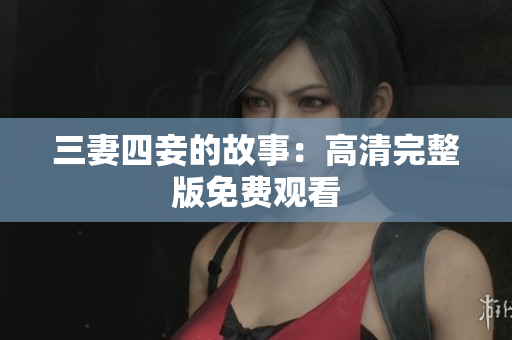三妻四妾的故事：高清完整版免费观看