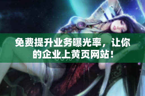 免费提升业务曝光率，让你的企业上黄页网站！