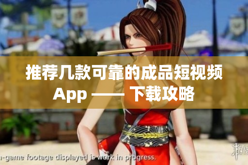 推荐几款可靠的成品短视频App —— 下载攻略