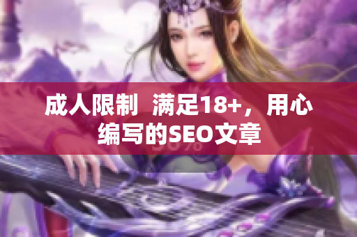 成人限制  满足18+，用心编写的SEO文章