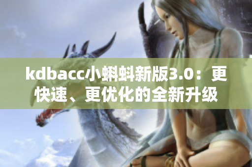 kdbacc小蝌蚪新版3.0：更快速、更优化的全新升级