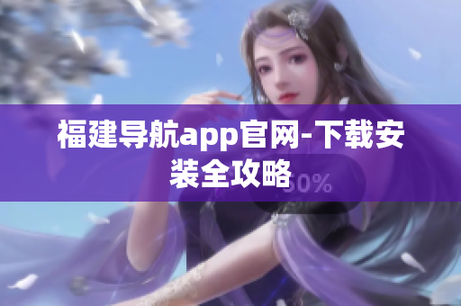 福建导航app官网-下载安装全攻略