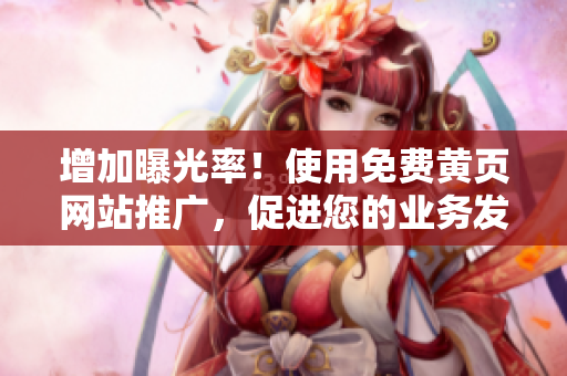 增加曝光率！使用免费黄页网站推广，促进您的业务发展！