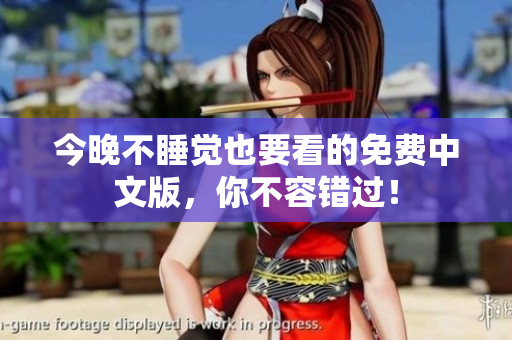 今晚不睡觉也要看的免费中文版，你不容错过！