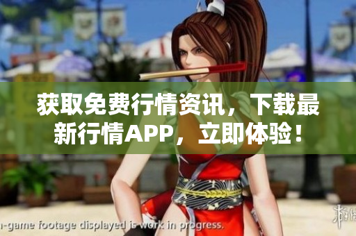 获取免费行情资讯，下载最新行情APP，立即体验！