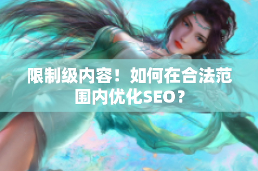 限制级内容！如何在合法范围内优化SEO？