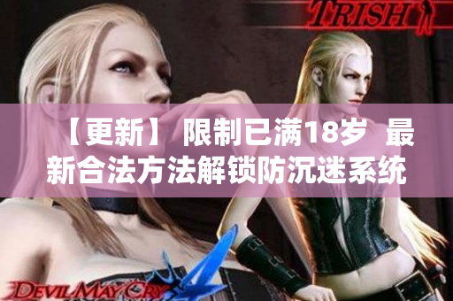 【更新】 限制已满18岁  最新合法方法解锁防沉迷系统