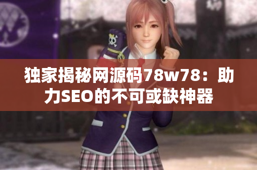 独家揭秘网源码78w78：助力SEO的不可或缺神器