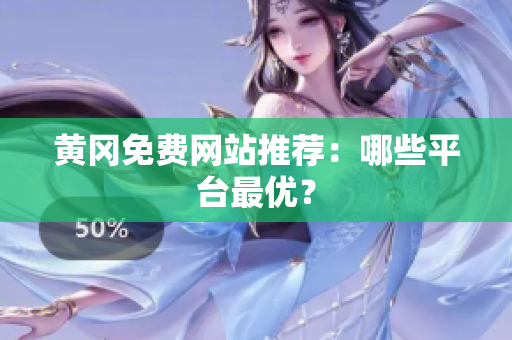 黄冈免费网站推荐：哪些平台最优？