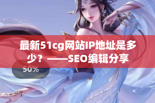 最新51cg网站IP地址是多少？——SEO编辑分享