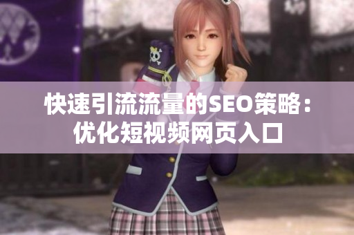 快速引流流量的SEO策略：优化短视频网页入口