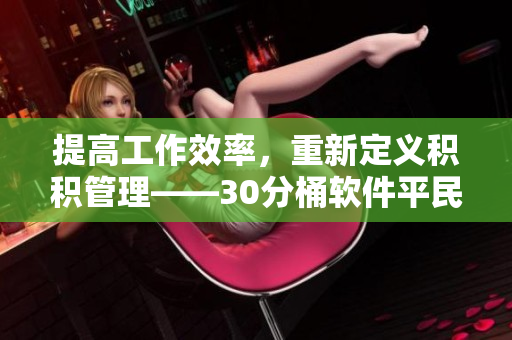 提高工作效率，重新定义积积管理——30分桶软件平民化指南