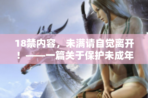18禁内容，未满请自觉离开！——一篇关于保护未成年人的文章