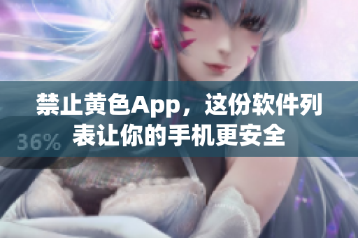 禁止黄色App，这份软件列表让你的手机更安全