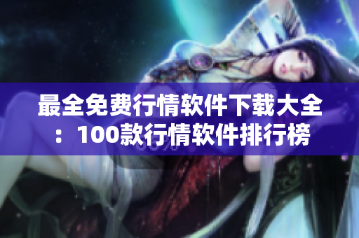 最全免费行情软件下载大全：100款行情软件排行榜