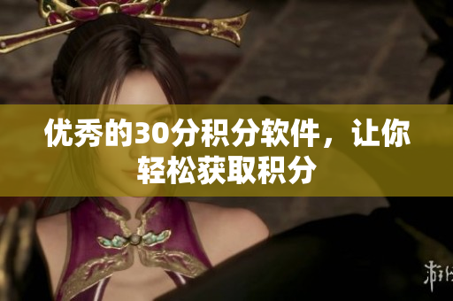 优秀的30分积分软件，让你轻松获取积分