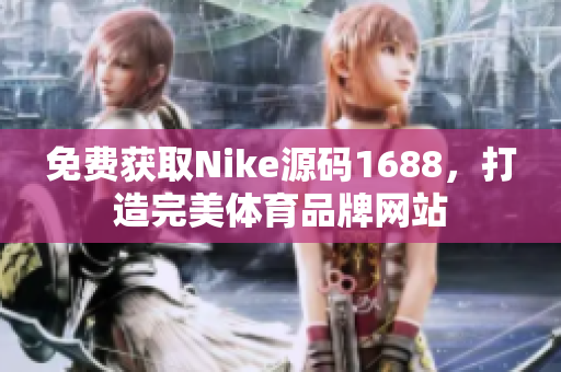 免费获取Nike源码1688，打造完美体育品牌网站