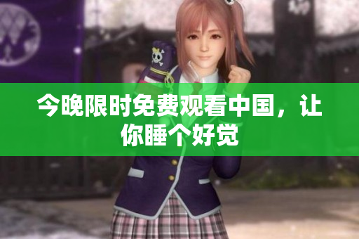 今晚限时免费观看中国，让你睡个好觉
