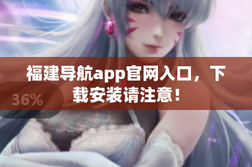 福建导航app官网入口，下载安装请注意！