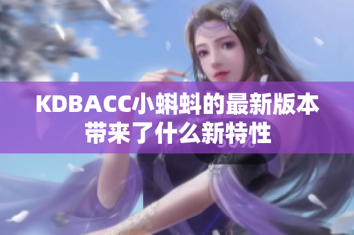 KDBACC小蝌蚪的最新版本带来了什么新特性