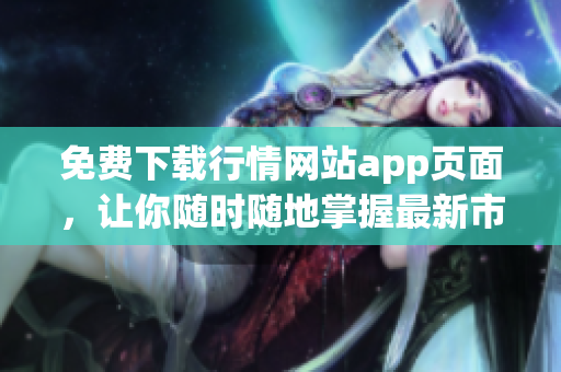 免费下载行情网站app页面，让你随时随地掌握最新市场行情
