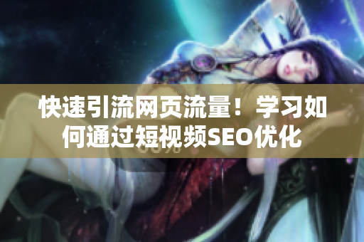 快速引流网页流量！学习如何通过短视频SEO优化