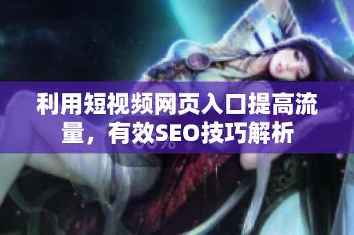 利用短视频网页入口提高流量，有效SEO技巧解析