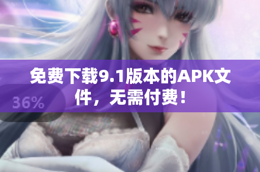 免费下载9.1版本的APK文件，无需付费！