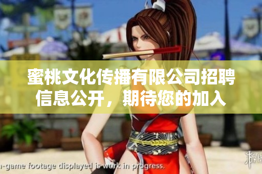 蜜桃文化传播有限公司招聘信息公开，期待您的加入
