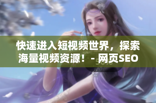 快速进入短视频世界，探索海量视频资源！- 网页SEO引流技巧