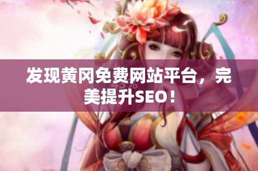 发现黄冈免费网站平台，完美提升SEO！
