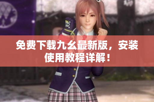免费下载九幺最新版，安装使用教程详解！