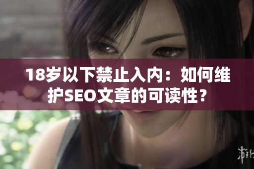 18岁以下禁止入内：如何维护SEO文章的可读性？