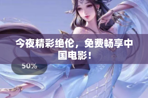 今夜精彩绝伦，免费畅享中国电影！