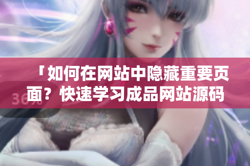 「如何在网站中隐藏重要页面？快速学习成品网站源码隐藏技巧」
