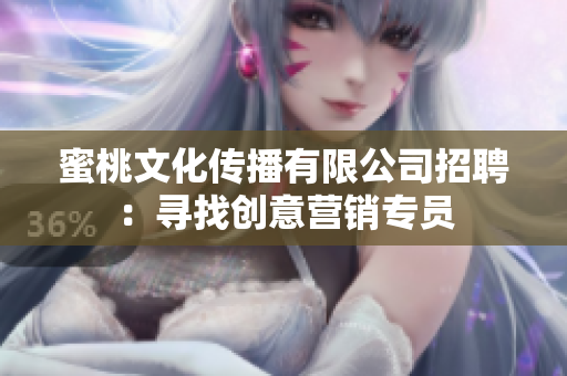 蜜桃文化传播有限公司招聘：寻找创意营销专员