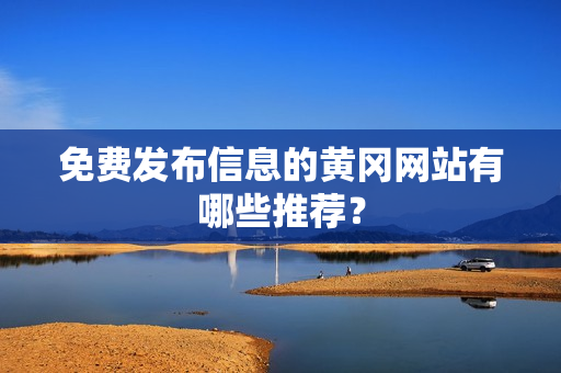 免费发布信息的黄冈网站有哪些推荐？