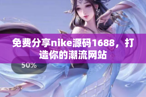 免费分享nike源码1688，打造你的潮流网站
