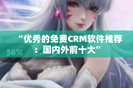 “优秀的免费CRM软件推荐：国内外前十大”