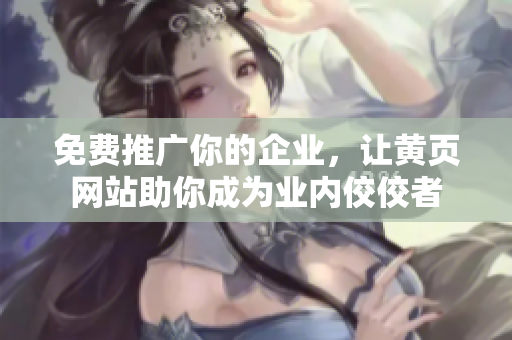 免费推广你的企业，让黄页网站助你成为业内佼佼者