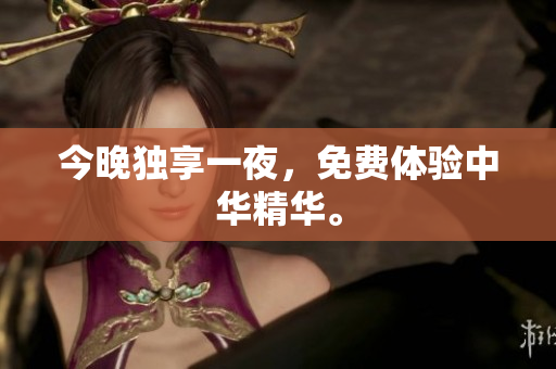 今晚独享一夜，免费体验中华精华。