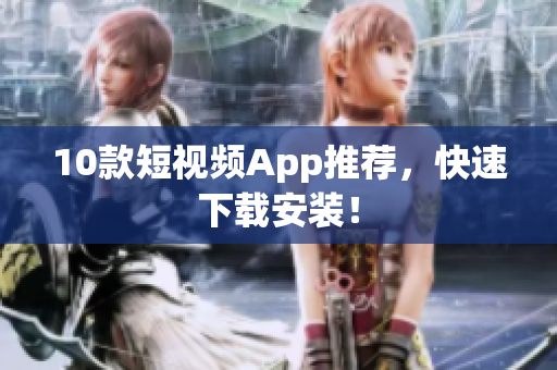 10款短视频App推荐，快速下载安装！