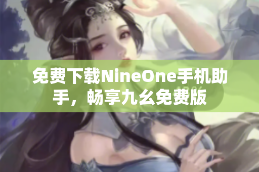 免费下载NineOne手机助手，畅享九幺免费版