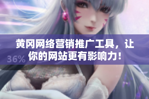 黄冈网络营销推广工具，让你的网站更有影响力！